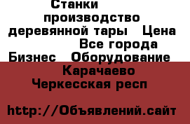 Станки corali производство деревянной тары › Цена ­ 50 000 - Все города Бизнес » Оборудование   . Карачаево-Черкесская респ.